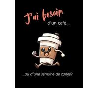 J'ai besoin d'un café… ou d'une semaine de congé ?: Cahier de notes de 140 pages lignées