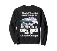J'Ai Besoin d'un délai d'expiration s'il Vous plaît envoyez-Moi en Alaska Sweatshirt