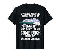J'Ai Besoin d'un délai d'expiration s'il Vous plaît envoyez-Moi en Alaska T-Shirt