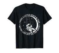 J'Ai Besoin d'un Peu d'espace et de Temps, Peut-être comme sur la Lune T-Shirt