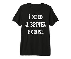 J'Ai Besoin d'une Meilleure Excuse T-Shirt Haut de Gamme