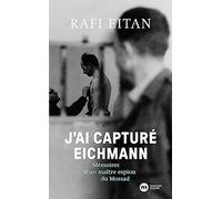 J'ai capturé Eichmann: Mémoires d'un maître-espion du Mossad