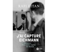 J'ai capturé Eichmann: Mémoires d'un maître-espion du Mossad