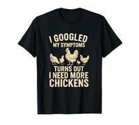 J'Ai cherché Mes symptômes sur Google et il s'avère Que J'Ai Besoin de Plus de Poulets T-Shirt