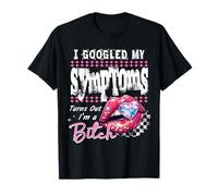 J'Ai cherché Mes symptômes sur Google et il s'avère Que Je suis Une salope drôle et impertinente T-Shirt