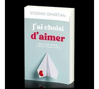 J'ai choisi d'aimer: Trois choix simples qui peuvent changer votre vie