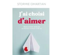J'ai choisi d'aimer Trois choix simples qui peuvent changer votre vie - Stormie Omartian - Vida Eds - broché - Essai