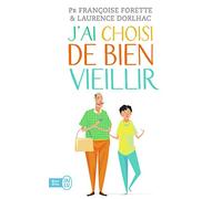 J'ai choisi de bien vieillir: Vivre plus longtemps et mieux