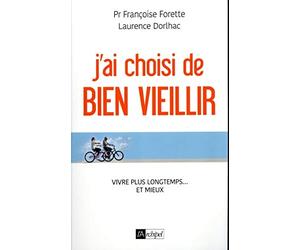 J'ai choisi de bien vieillir - Vivre plus longtemps... et mieux