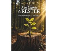 J'ai choisi de RESTER...: Un chemin vers la résilience
