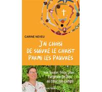 J'ai choisi de suivre le Christ parmi les pauvres Irak, Soudan, Grèce, Liban...l'urgence de Dieu au coeur des camps - Carine Neveu - Artege - broché - Témoignage