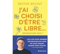 J'ai choisi d'être libre... pourquoi pas vous ? Bastien Bricout (Auteur)