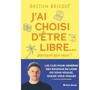 J'ai choisi d'être libre... pourquoi pas vous ? Bastien Bricout (Auteur)