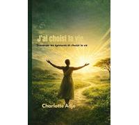 J'ai choisi la vie: Traverser les épreuves et choisir la vie