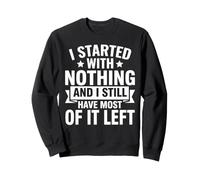 J'Ai commencé avec Rien et il m'en Reste Encore Beaucoup à Faire Sweatshirt