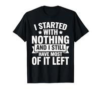 J'Ai commencé avec Rien et il m'en Reste Encore Beaucoup à Faire T-Shirt
