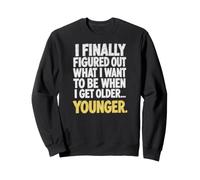 J'Ai Compris ce Que Je Veux être Quand Je Serai Plus âgé... Plus Jeune. Sweatshirt