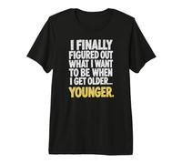 J'Ai Compris ce Que Je Veux être Quand Je Serai Plus âgé... Plus Jeune. T-Shirt Haut de Gamme