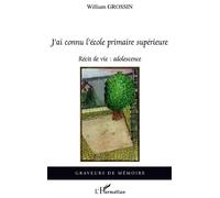 J'ai connu l'école primaire supérieure Récit de vie : adolescence - William Grossin - L'harmattan - broché - Roman