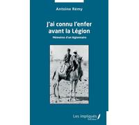 J'ai connu l'enfer avant la Légion Mémoires d'un légionnaire - Antoine Rémy - Les Impliqués - broché - Essai
