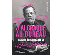 J'ai craqué au bureau: Histoire ébouriffante de Louis Pasteur