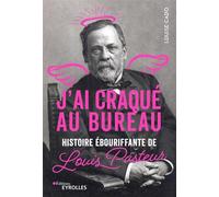 J'ai craqué au bureau Histoire ébouriffante de Louis Pasteur - Louise Cado - Eyrolles - broché - Roman