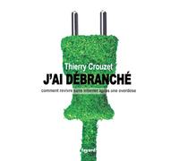 J'ai débranché: Comment revivre sans internet après une overdose