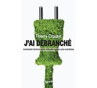 J'ai débranché Comment revivre sans internet après une overdose - Thierry Crouzet - Fayard - broché - Essai