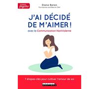 J'ai décidé de m'aimer !: avec la Communication Non Violente 7 étapes-clés pour cultiver l'amour de soi