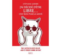 J'ai décidé d'être libre... C'est bon pour la santé Par l'auteur du best-seller Agir et penser comme un chat - Stéphane Garnier - Ideo Eds - broché - Guide