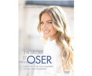 J'ai décidé d'oser Amandine Petit (Auteur), Olivia Karam (Contributions)