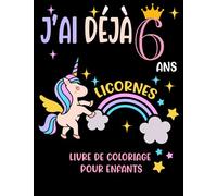J'ai Déjà 6 Ans: Licornes Livre de coloriage pour enfants: Enfant 6ème Anniversaire Filles Licornes Livre de Coloriage Cadeau D'anniversaire Pour les Filles Agées de 6 ans
