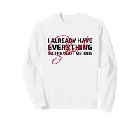 J'Ai déjà Tout Alors Ils m'ont Offert ça (Anniversaire) Sweatshirt