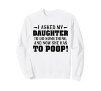 J'Ai demandé à ma Fille de Faire Quelque Chose et Maintenant Elle Doit Faire Caca Sweatshirt