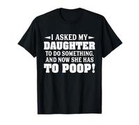J'Ai demandé à ma Fille de Faire Quelque Chose et Maintenant Elle Doit Faire Caca T-Shirt