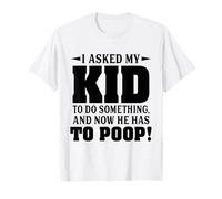 J'Ai demandé à Mon Enfant de Faire Quelque Chose et Maintenant il Doit Faire Caca T-Shirt