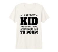 J'Ai demandé à Mon Enfant de Faire Quelque Chose et Maintenant il Doit Faire Caca T-Shirt Haut de Gamme