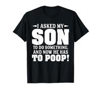 J'Ai demandé à Mon Fils de Faire Quelque Chose et Maintenant il Doit Faire Caca T-Shirt