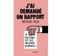 J'ai demandé un rapport La politique est-elle une affaire d'expert ? - Mathias Roux - Flammarion - broché - Essai