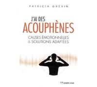 J'ai des acouphènes Causes émotionnelles et solutions adaptées - Patricia Grevin - Josette Lyon - broché - Guide