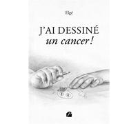 J'ai dessiné un cancer ! - Elgé - Du Pantheon Eds - broché - Témoignage