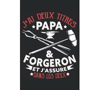 J'Ai Deux Titres Papa & Forgeron Et J'Assure Dans Les Deux: Cahier de note | Carnet Ligné | Cadeau Pour Papa Forgeron