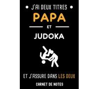 j'ai deux titres papa judoka père judo | Carnet de Notes papa judo: Bloc notes A5 (6x9 pouces - 15,24 x 22,86 cm) | 120 pages lignées à remplir | idée cadeau père judoka