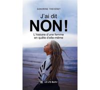 J'ai dit non ! L'histoire d'une femme en quête d'elle-même - Sandrine Thevenet - Le Lys Bleu - broché - Roman
