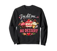 J'Ai Dit Oui au Dessert Humour Amour Sweatshirt
