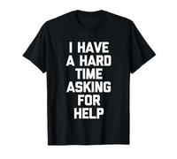J'Ai du Mal à Demander de l'aide - Un Dicton drôle et Sarcastique T-Shirt