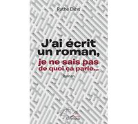 J'ai écrit un roman, je ne sais pas de quoi ça parle...: Roman