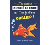 J'ai encore oublié le code qu'il ne faut pas oublier: Carnet de mots de passe | Répertoire alphabétique pour conserver login d'accès, identifiants ... format A5 | couverture humour poisson rouge