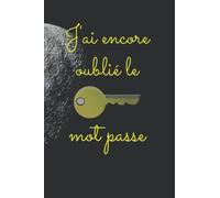 J'ai encore oublié le mot de passe: Carnet pour ne pas oublier tous vos mots de passe alphabet et les mémoriser en écrivant toutes vos notes .taille parfaite 6 * 9 pouces .