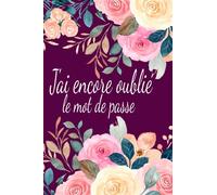 J'ai encore oublié le mot de passe: carnet pour vos identifiants et mots de passe internet,Carnet de mots de passe alphabétique pour conserver vos ... codes,6x9" inch(15.24 cm x 22.86 cm) 120 page